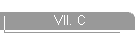VII. C